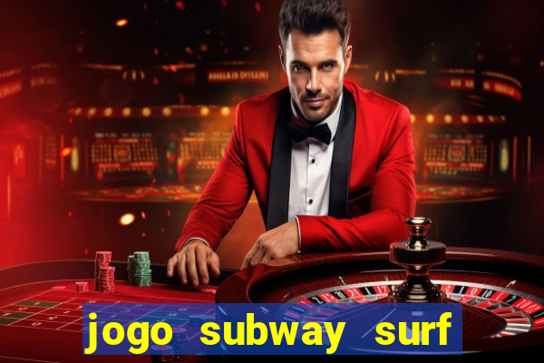 jogo subway surf ganhar dinheiro de verdade